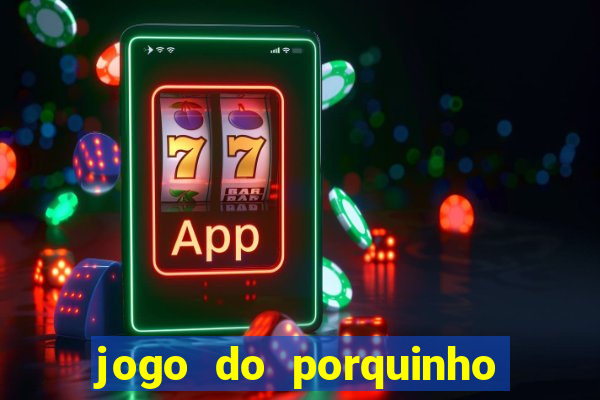 jogo do porquinho de ganhar dinheiro